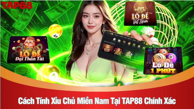 Cách tính xỉu chủ miền nam tại TAP88 chính xác, đầy đủ nhất