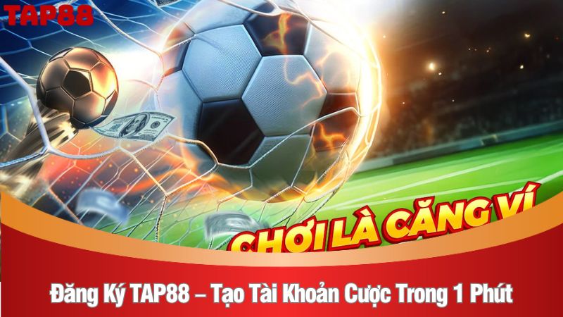 Đăng ký TAP88 – Hướng dẫn tạo tài khoản cược trong 1 phút