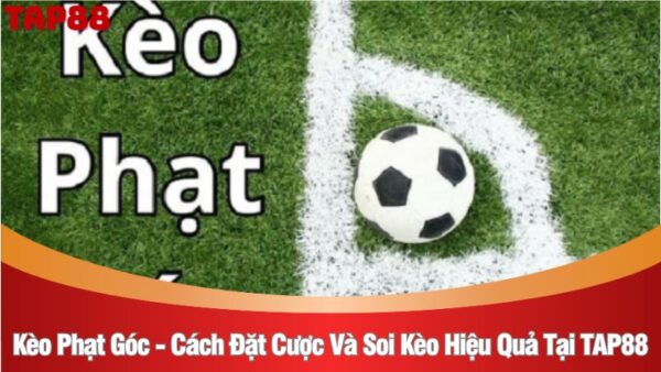Kèo phạt góc - cách đặt cược và soi kèo hiệu quả tại TAP88