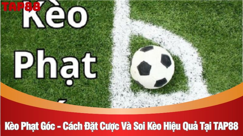 Kèo phạt góc - cách đặt cược và soi kèo hiệu quả tại TAP88
